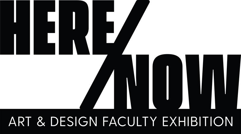 Here/Now: Art & Design Faculty Exhibition